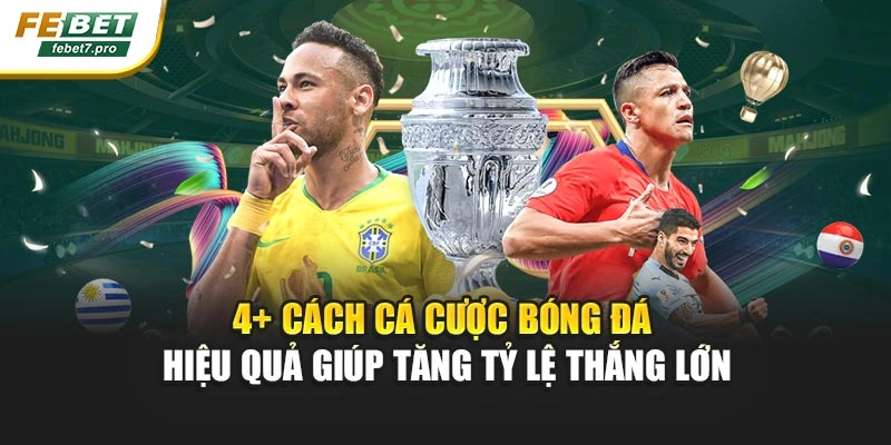 4+ Cách Cá Cược Bóng Đá Hiệu Quả Giúp Tăng Tỷ Lệ Thắng Lớn