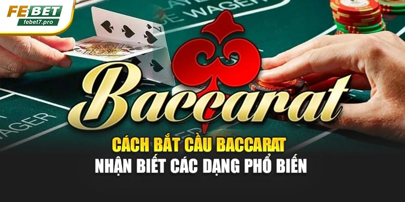 Cách bắt cầu Baccarat nhận biết các dạng phổ biến