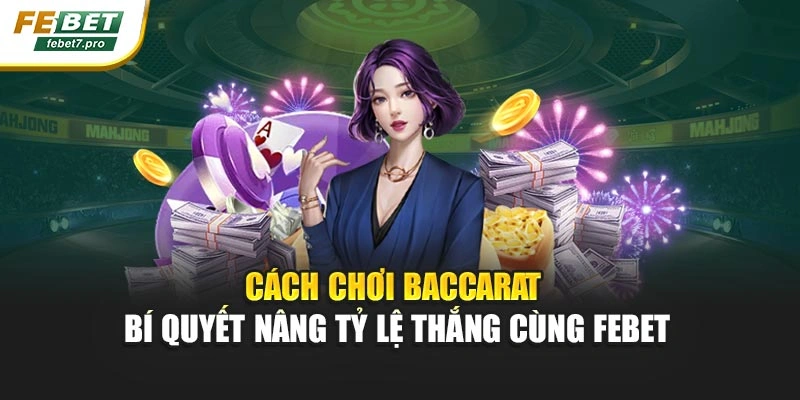 Cách Chơi Baccarat – Bí Quyết Nâng Tỷ Lệ Thắng Cùng FEBET