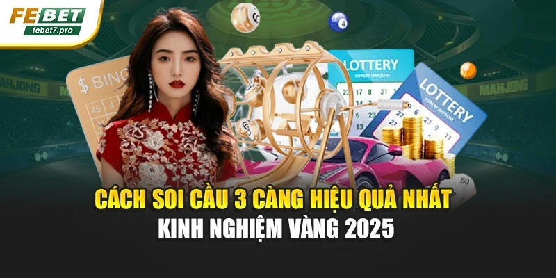 Cách Soi Cầu 3 Càng Hiệu Quả Nhất – Kinh Nghiệm Vàng 2025