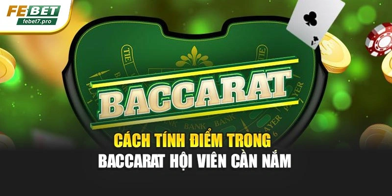 Cách tính điểm trong Baccarat hội viên cần nắm