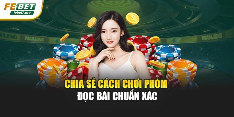 Chia sẻ cách chơi Phỏm đọc bài chuẩn xác