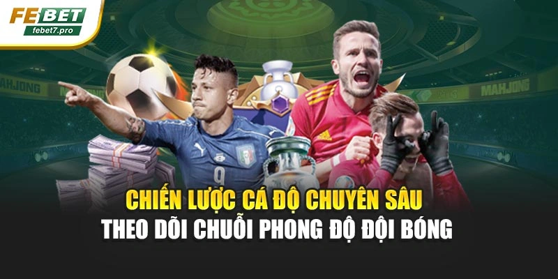 Chiến lược cá độ chuyên sâu theo dõi chuỗi phong độ đội bóng