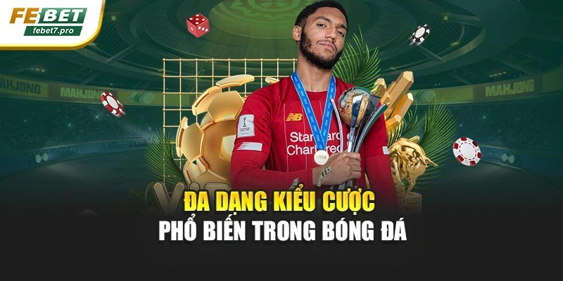 Đa dạng kiểu cược phổ biến trong bóng đá