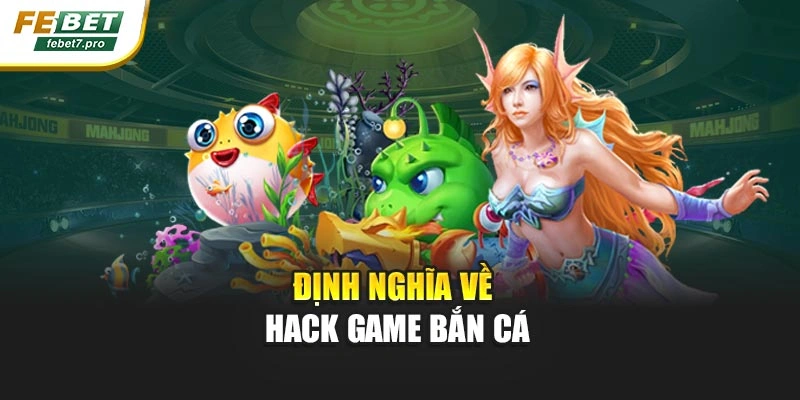 Định nghĩa về hack game bắn cá