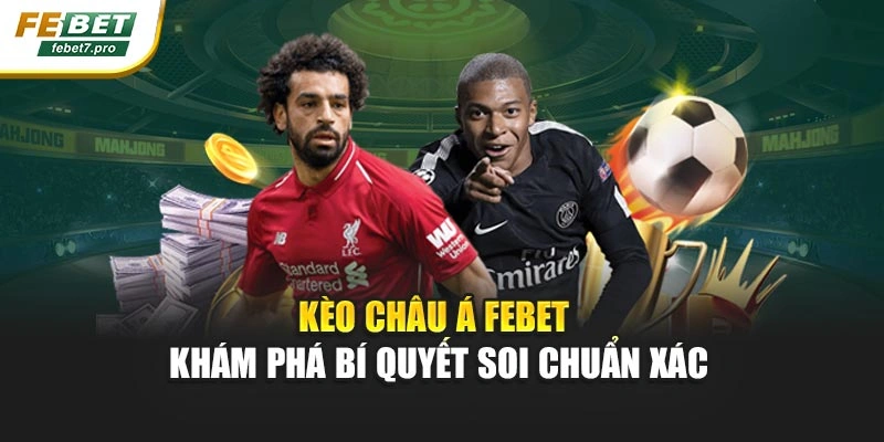 Kèo Châu Á Febet – Khám Phá Bí Quyết Soi Chuẩn Xác