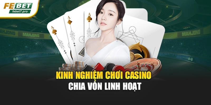 Kinh nghiệm chơi Casino chia vốn linh hoạt