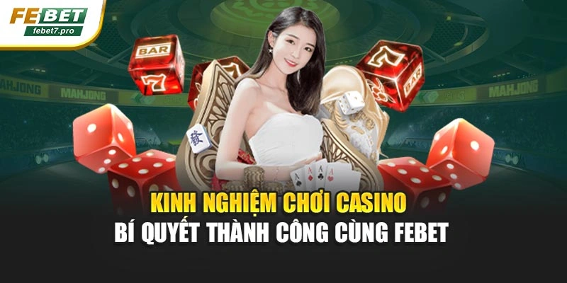Kinh Nghiệm Chơi Casino – Bí Quyết Thành Công Cùng FEBET