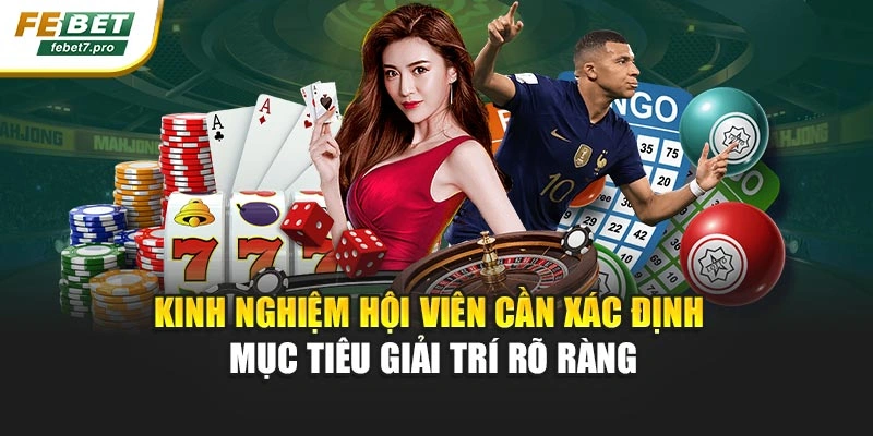 Kinh nghiệm hội viên cần xác định mục tiêu giải trí rõ ràng