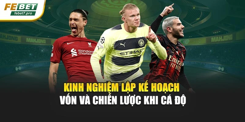 Kinh nghiệm lập kế hoạch vốn và chiến lược khi cá độ