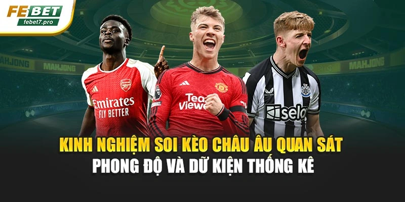 Kinh nghiệm soi kèo châu Âu quan sát phong độ và dữ kiện thống kê
