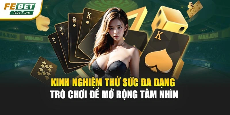 Kinh nghiệm thử sức đa dạng trò chơi để mở rộng tầm nhìn