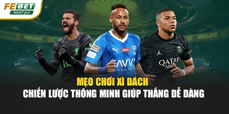 Mẹo Chơi Xì Dách – Chiến Lược Thông Minh Giúp Thắng Dễ Dàng