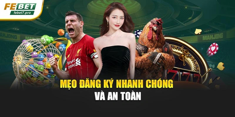 Mẹo đăng ký nhanh chóng và an toàn