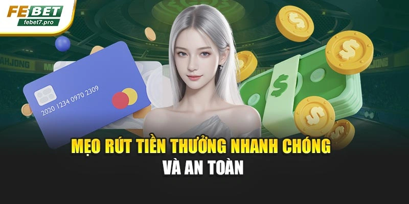 Mẹo rút tiền thưởng nhanh chóng và an toàn