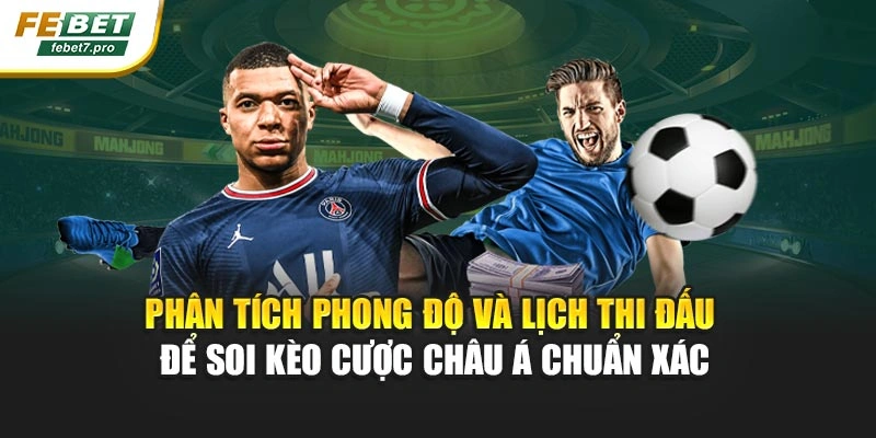 Phân tích phong độ và lịch thi đấu để soi kèo cược châu Á chuẩn xác