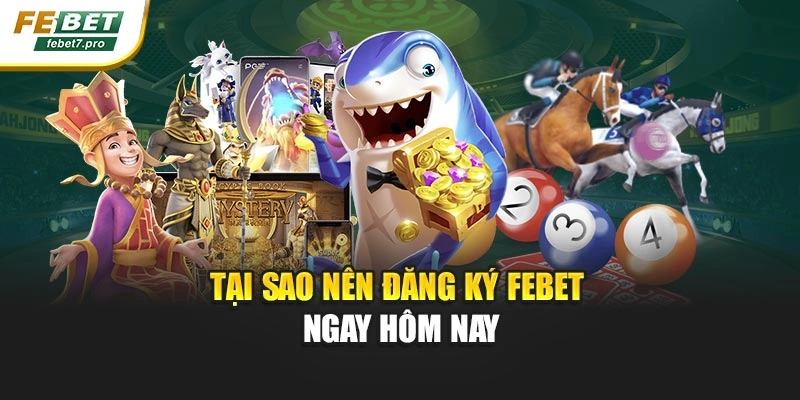 Tại sao nên đăng ký Febet ngay hôm nay