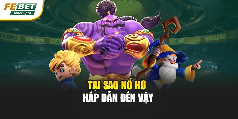 Tại sao nổ hũ hấp dẫn đến vậy